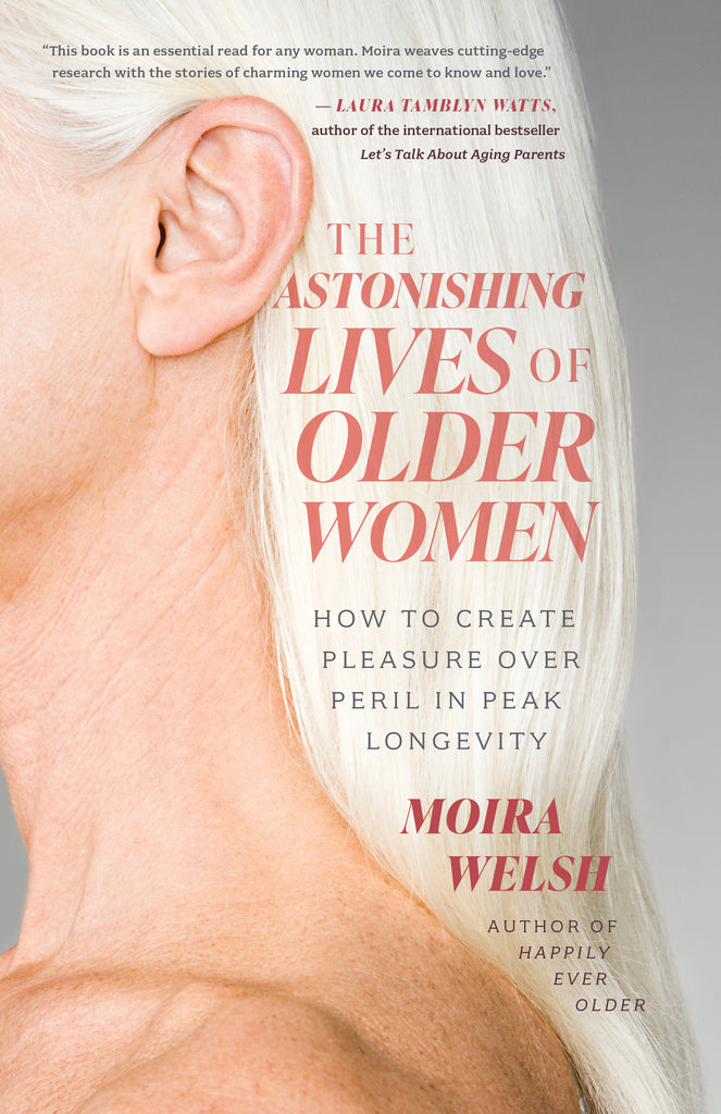 Cover: The Astonishing Lives of Older Women: How to Create Pleasure Over Peril in Peak Longevity by Moira Welsh.