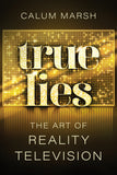 Cover: True Lies: The Art of Reality Television by Calum Marsh