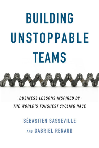 Cover: Building Unstoppable Teams: Business Lessons Inspired by the World’s Toughest Cycling Race by Sébastien Sasseville and Gabriel Renaud