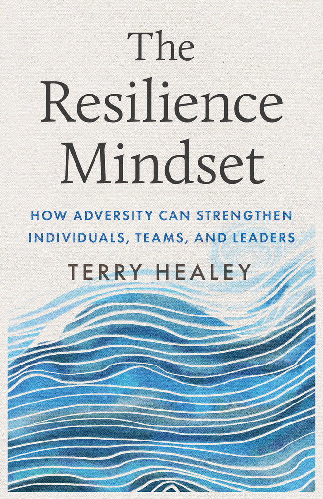 Cover: The Resilience Mindset: How Adversity Can Strengthen Individuals, Teams, and Leaders by Terry Healey.