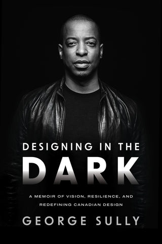 Cover: Designing in the Dark: A Memoir of Vision, Resilience, and Redefining Canadian Design by George Sully.