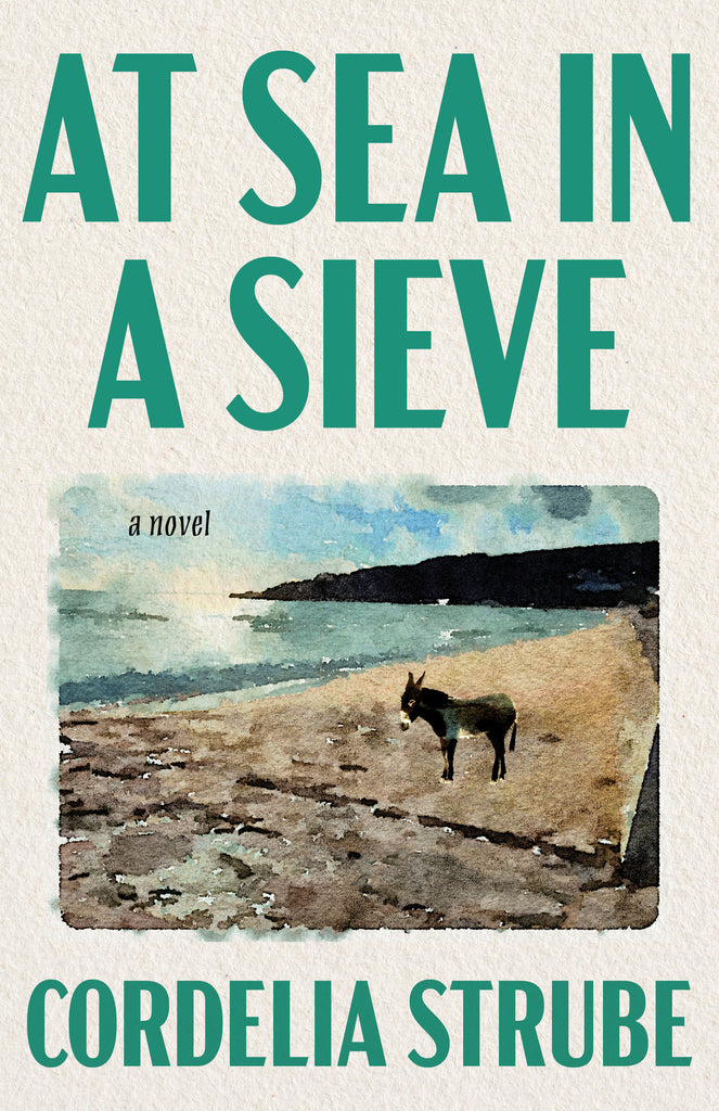 Cover: At Sea in a Sieve: A Novel by Cordelia Strube