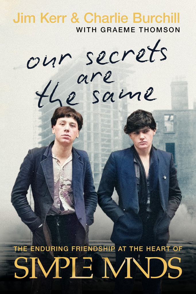 Cover: Our Secrets are the Same: The Enduring Friendship at the Heart of Simple Minds by Jim Kerr & Charlie Burchill with Graeme Thomson.