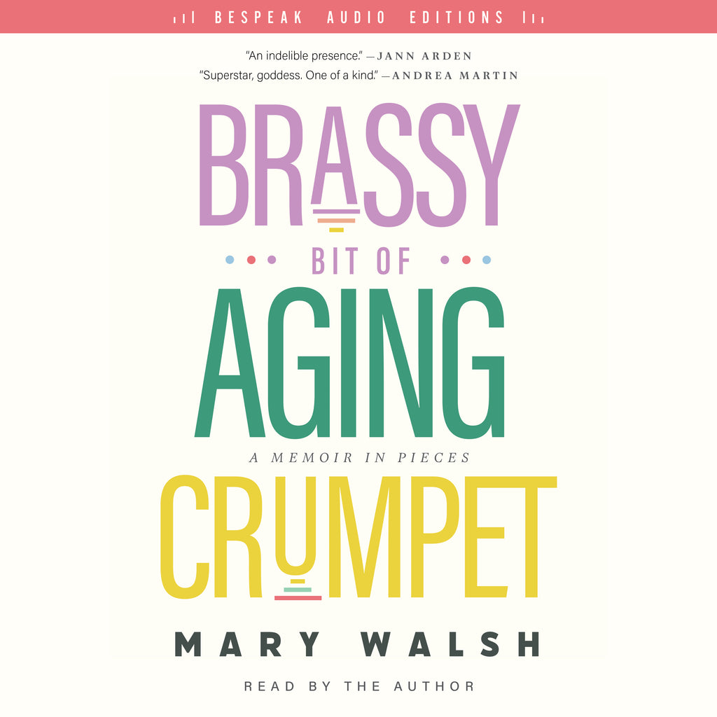 Cover: Brassy Bit of Aging Crumpet by Mary Walsh, read by the author, Bespeak Audio Editions.
