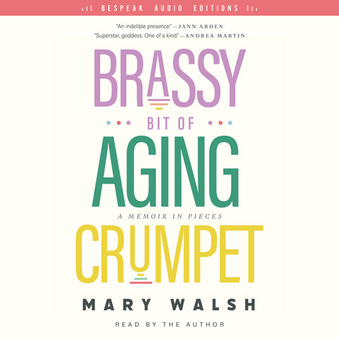 Cover: Brassy Bit of Aging Crumpet by Mary Walsh, read by the author, Bespeak Audio Editions.
