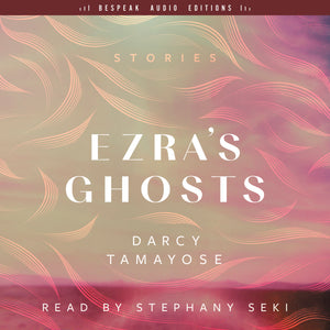 Cover: Ezra's Ghosts by Darcy Tamayose, read by Stephany Seki. Bespeak Audio Editions. ECW Press.