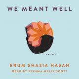 Cover: We Meant Well: A Novel by Erum Shazia Hasan, read by Rishma Malik Scott. ECW Press.