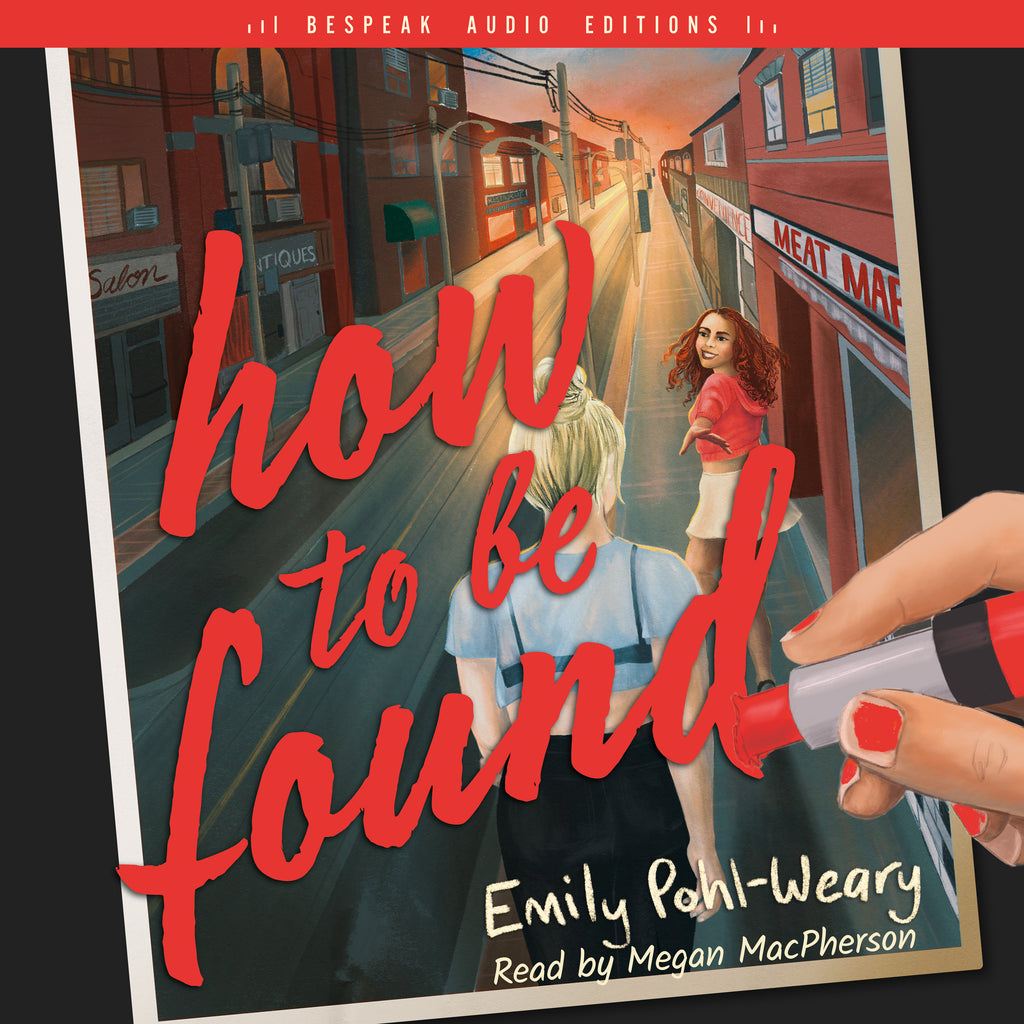How to be Found by Emily Pohl-Weary, read by Megan MacPherson. Bespeak Audio Editions.