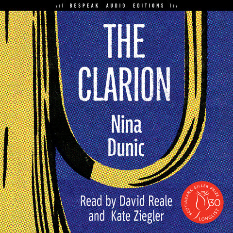Cover: The Clarion by Nina Dunic, read by David Reale and Kate Ziegler. Long-listed Scotiabank Giller Prize (2023). Bespeak Audio Editions, ECW Press.