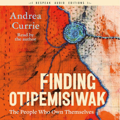 Cover: Finding Otipemisiwak: The People Who Own Themselves by Andrea Currie, read by the author.