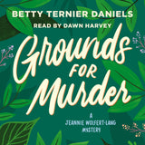 Cover: Grounds for Murder: A Jeannie Wolfert-Lang Mystery by Betty Ternier Daniels, read by Dawn Harvey.