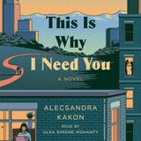 Cover: This Is Why I Need You: A Novel by Alecsandra Kakon, read by Ulka Simone Mohanty.