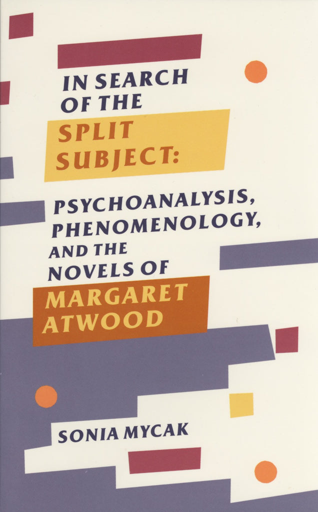 In Search Of The Split Subject: Psychoanalysis, Phenomenology, and the Novels of Margaret Atwood - ECW Press
