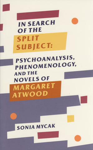 In Search Of The Split Subject: Psychoanalysis, Phenomenology, and the Novels of Margaret Atwood - ECW Press
