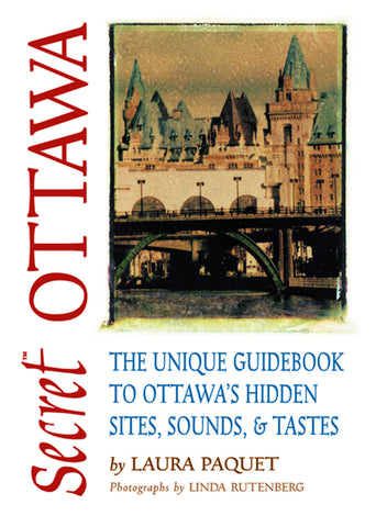 Secret Ottawa: The Unique Guidebook to Ottawa’s Hidden Sites, Sounds, & Tastes - ECW Press
