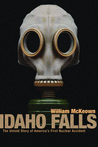 Idaho Falls: The Untold Story of America’s First Nuclear Accident - ECW Press
