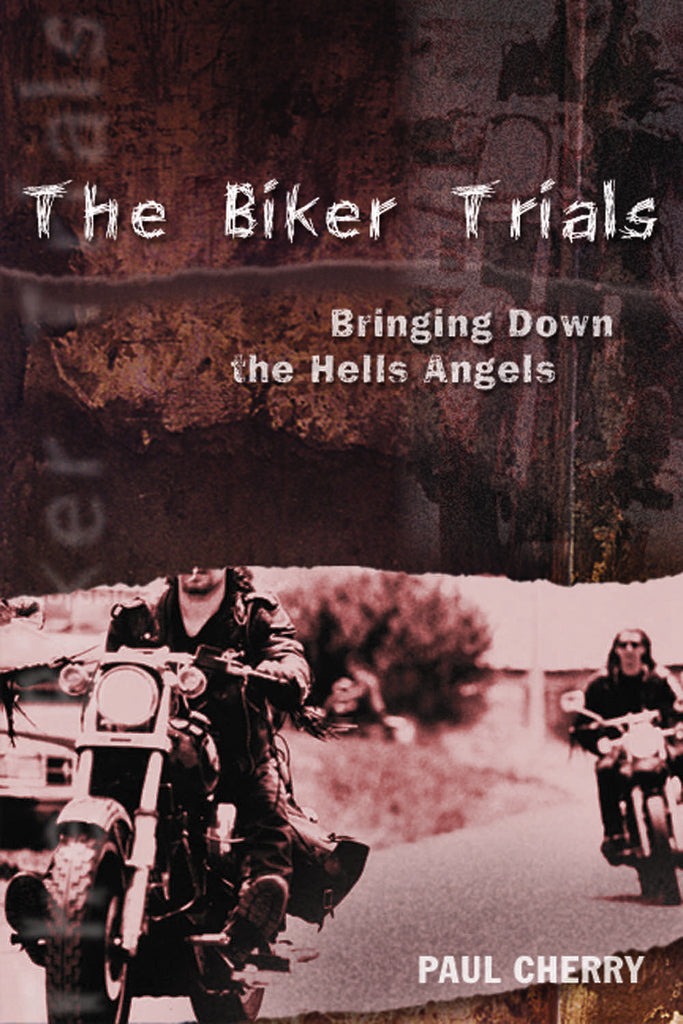 The Biker Trials: Bringing Down the Hells Angels - ECW Press
