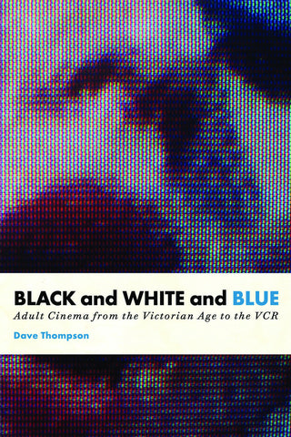 Black and White and Blue: Adult Cinema from the Victorian Age to the VCR - ECW Press

