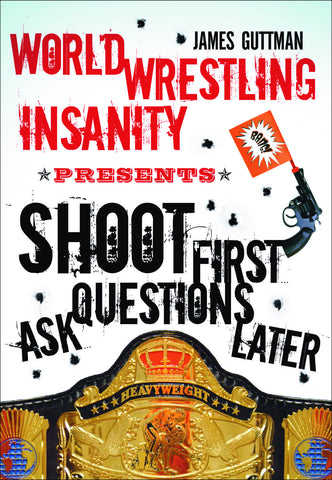 World Wrestling Insanity Presents: Shoot First ... Ask Questions Later - ECW Press

