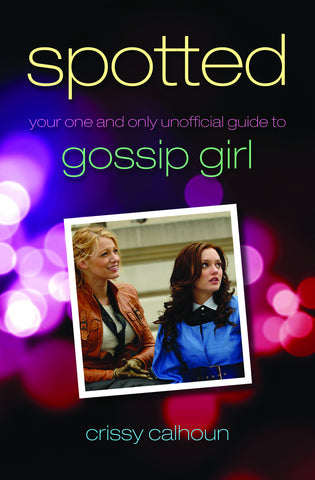 Spotted: Your One and Only Unofficial Guide to Gossip Girl - ECW Press
