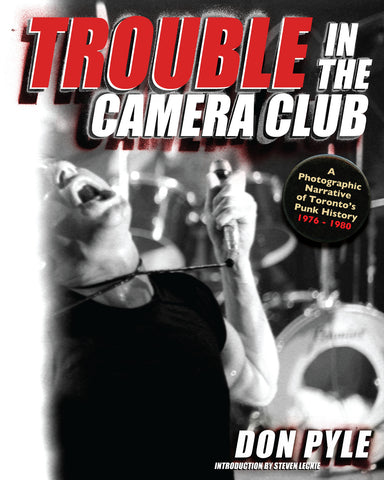 Trouble in the Camera Club: A Photographic Narrative of Toronto’s Punk History 1976 - 1980 - ECW Press
