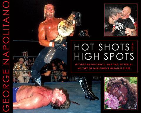 Hot Shots and High Spots: George Napolitano’s Amazing Pictorial History of Wrestling’s Greatest Stars - ECW Press
