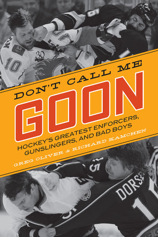 Don’t Call Me Goon: Hockey’s Greatest Enforcers, Gunslingers, and Bad Boys - ECW Press
