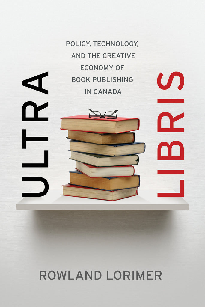 Ultra Libris: Policy, Technology, and the Creative Economy of Book Publishing in Canada - ECW Press
