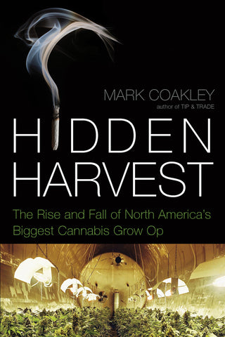Hidden Harvest: The Rise and Fall of North America's Biggest Cannabis Grow Op - ECW Press
