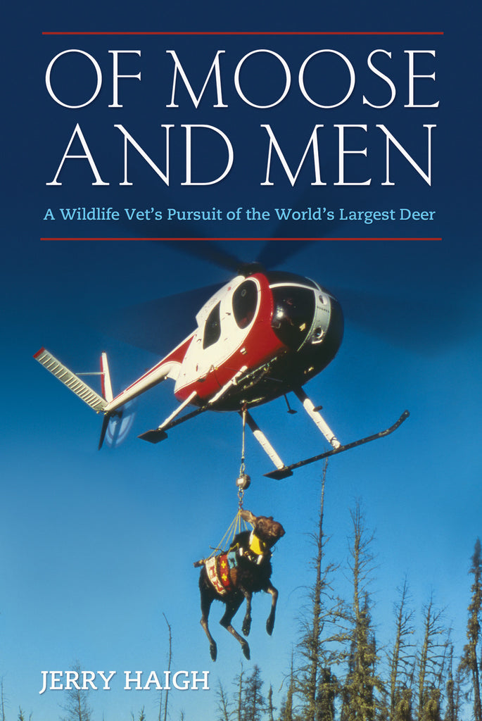 Of Moose and Men: A Wildlife Vet’s Pursuit of the World’s Largest Deer - ECW Press
