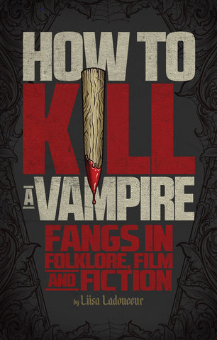 How to Kill a Vampire: Fangs in Folklore, Film and Fiction - ECW Press

