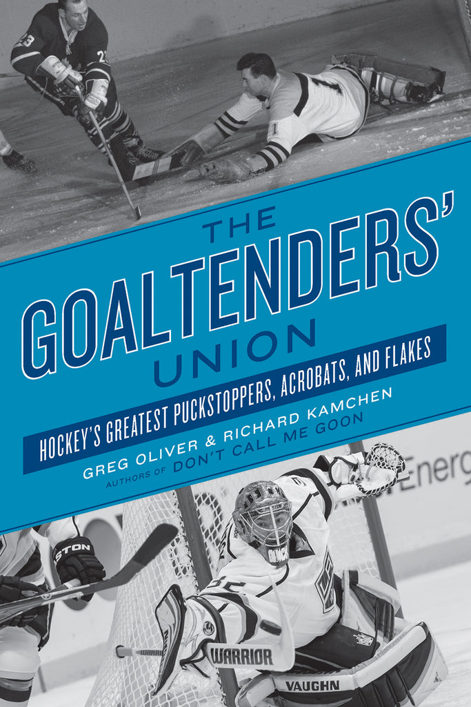 The Goaltenders’ Union: Hockey’s Greatest Puckstoppers, Acrobats, and Flakes - ECW Press
