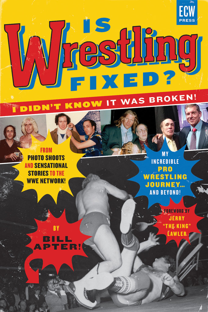 Is Wrestling Fixed? I Didn’t Know It Was Broken!: From Photo Shoots and Sensational Stories to the WWE Network — My Incredible Pro Wrestling Journey! and Beyond ... - ECW Press
