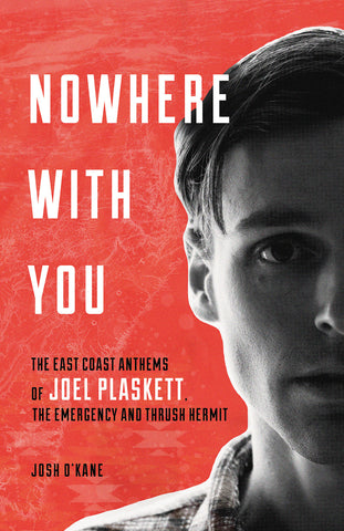 Nowhere with You: The East Coast Anthems of Joel Plaskett, The Emergency and Thrush Hermit - ECW Press
