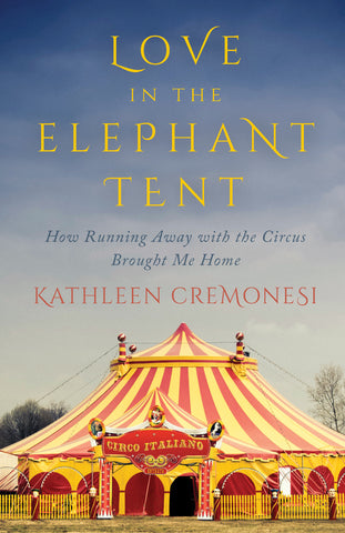 Love in the Elephant Tent: How Running Away with the Circus Brought Me Home - ECW Press
