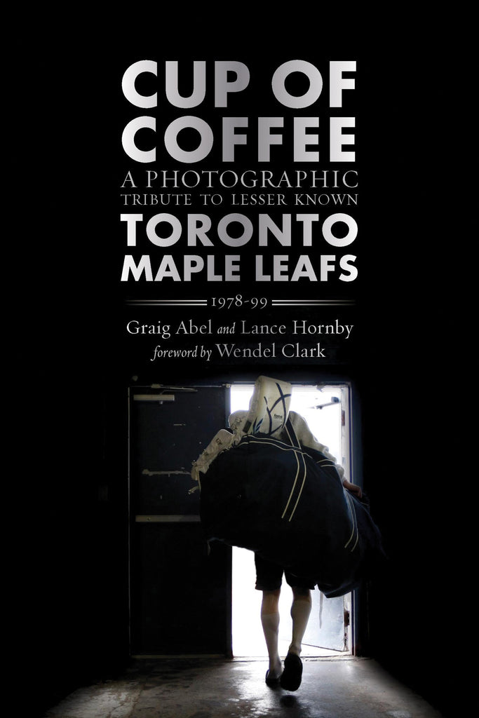 Cup of Coffee: A Photographic Tribute to Lesser Known Toronto Maple Leafs, 1978–99 - ECW Press
