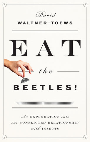 Eat the Beetles!: An Exploration into Our Conflicted Relationship with Insects - ECW Press
