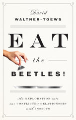 Eat the Beetles!: An Exploration into Our Conflicted Relationship with Insects - ECW Press
