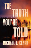 The Truth You’re Told by Michael J. Clark, ECW Press