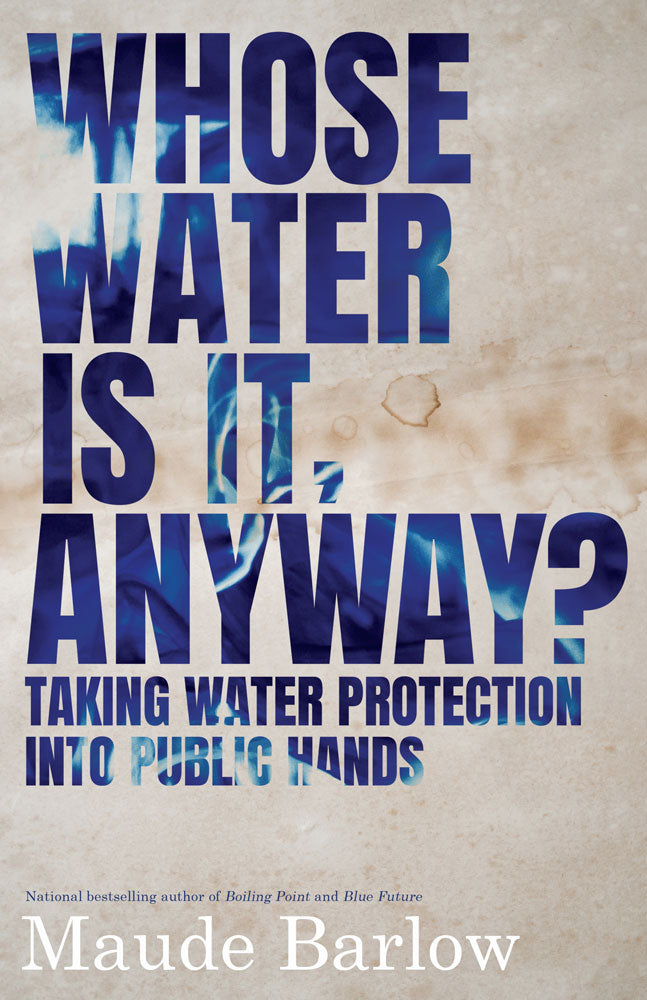 Whose Water Is It, Anyway? by Maude Barlow, ECW Press