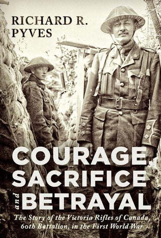 Courage, Sacrifice and Betrayal: The Story of the Victoria Rifles of Canada, 60th Battalion, in the First World War