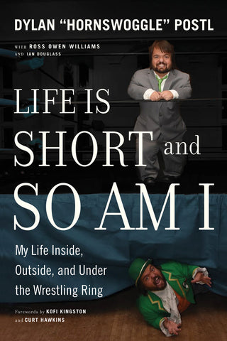 Life Is Short and So Am I by Dylan “Hornswoggle” Postl with Ross Owen Williams and Ian Douglass, ECW Press
