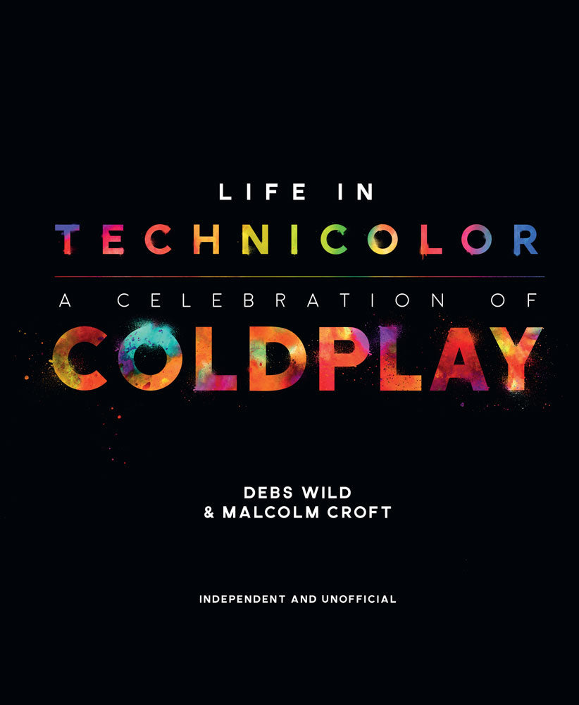 Life In Technicolor: A Celebration of Coldplay by Debs Wild and Malcolm Croft, ECW Press