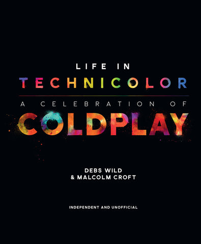 Life In Technicolor: A Celebration of Coldplay by Debs Wild and Malcolm Croft, ECW Press