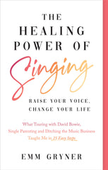 The Healing Power of Singing by Emm Gryner, ECW Press