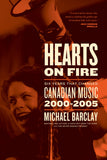 Cover: Hearts on Fire: Six Years that Changed Canadian Music 2000–2005 by Michael Barclay