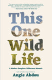 This One Wild Life by Angie Abdou, ECW Press