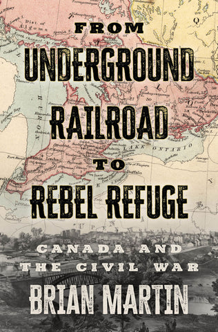 Cover: From Underground Railroad to Rebel Refuge: Canada and the Civil War by Brian Martin