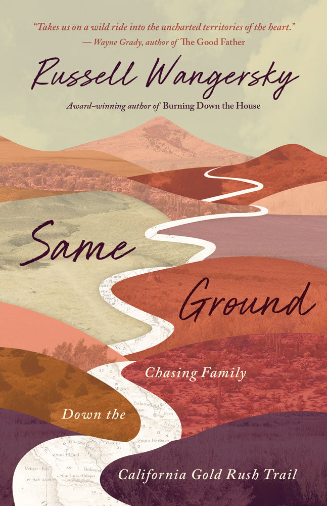 Cover: Same Ground: Chasing Family Down the California Gold Rush Trail by Russell Wangersky
