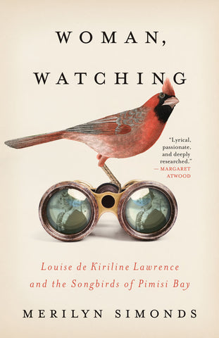 Cover: Woman, Watching: Louise de Kiriline Lawrence and the Songbirds of Pimisi Bay by Merilyn Simonds